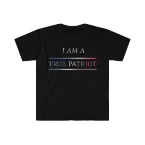I Am A True Patriot Shirt | Unisex | Multicolored | Patriotic Values | Inclusive